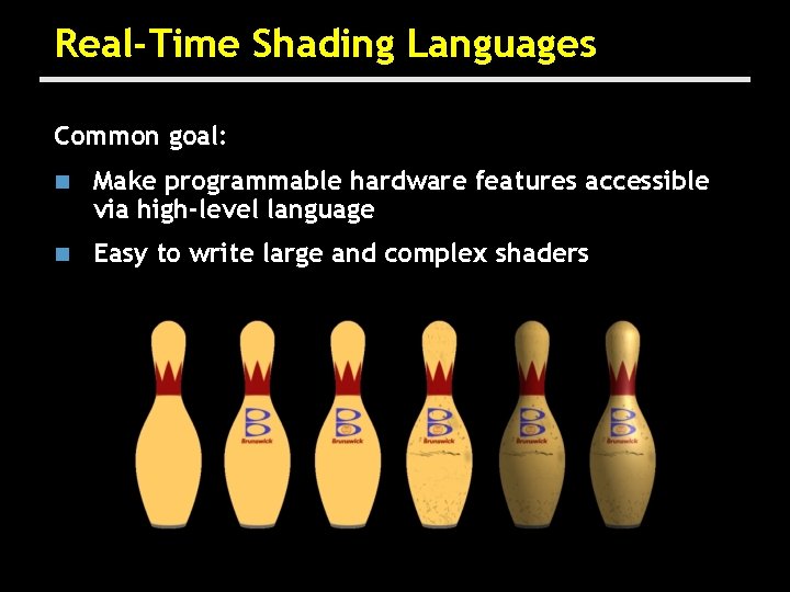Real-Time Shading Languages Common goal: n Make programmable hardware features accessible via high-level language
