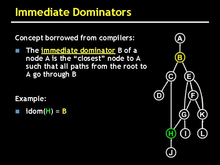 Immediate Dominators Concept borrowed from compilers: n The immediate dominator B of a node