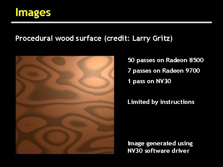 Images Procedural wood surface (credit: Larry Gritz) 50 passes on Radeon 8500 7 passes