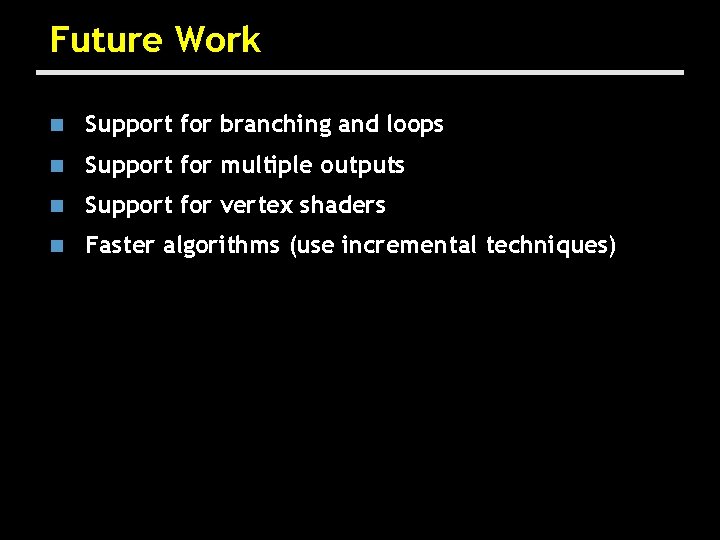 Future Work n Support for branching and loops n Support for multiple outputs n