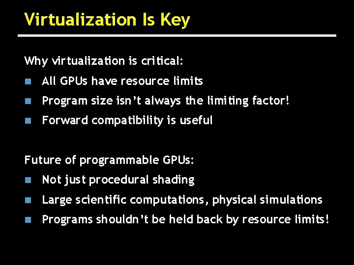 Virtualization Is Key Why virtualization is critical: n All GPUs have resource limits n