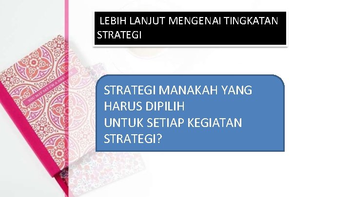 LEBIH LANJUT MENGENAI TINGKATAN STRATEGI MANAKAH YANG HARUS DIPILIH UNTUK SETIAP KEGIATAN STRATEGI? 