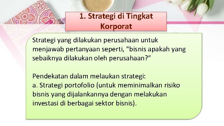 1. Strategi di Tingkat Korporat Strategi yang dilakukan perusahaan untuk menjawab pertanyaan seperti, “bisnis