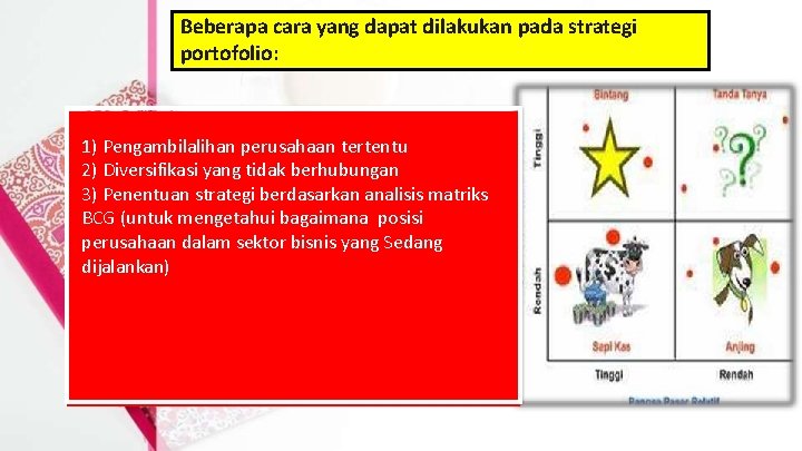 Beberapa cara yang dapat dilakukan pada strategi portofolio: 1) Pengambilalihan perusahaan tertentu 2) Diversifikasi