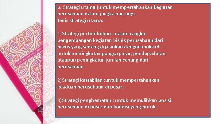 b. Strategi utama (untuk mempertahankan kegiatan perusahaan dalam jangka panjang). Jenis strategi utama: 1)Strategi