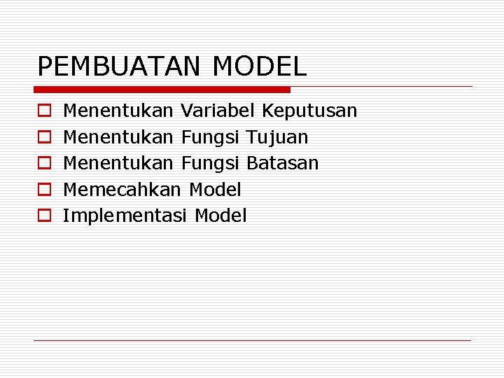 PEMBUATAN MODEL o o o Menentukan Variabel Keputusan Menentukan Fungsi Tujuan Menentukan Fungsi Batasan