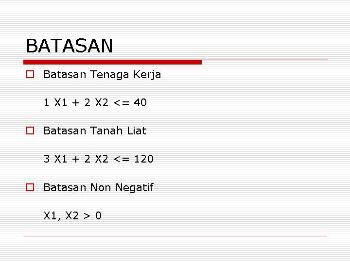 BATASAN o Batasan Tenaga Kerja 1 X 1 + 2 X 2 <= 40