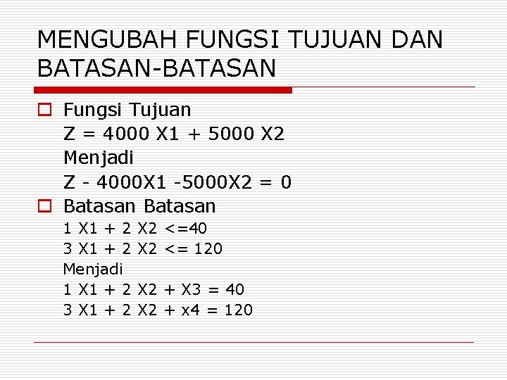 MENGUBAH FUNGSI TUJUAN DAN BATASAN-BATASAN o Fungsi Tujuan Z = 4000 X 1 +