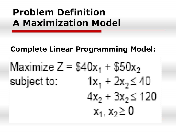 Problem Definition A Maximization Model Complete Linear Programming Model: 