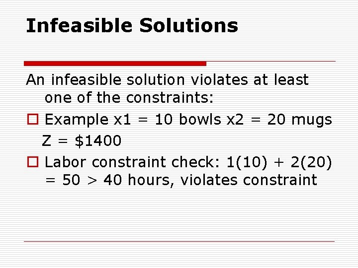 Infeasible Solutions An infeasible solution violates at least one of the constraints: o Example