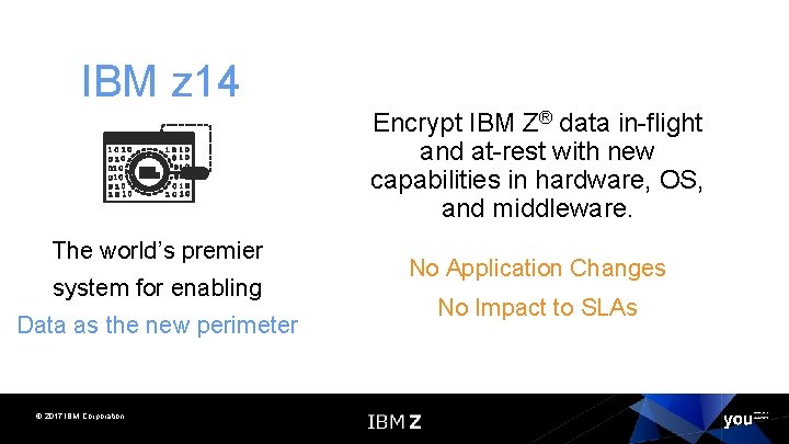 IBM z 14 Encrypt IBM Z® data in-flight and at-rest with new capabilities in