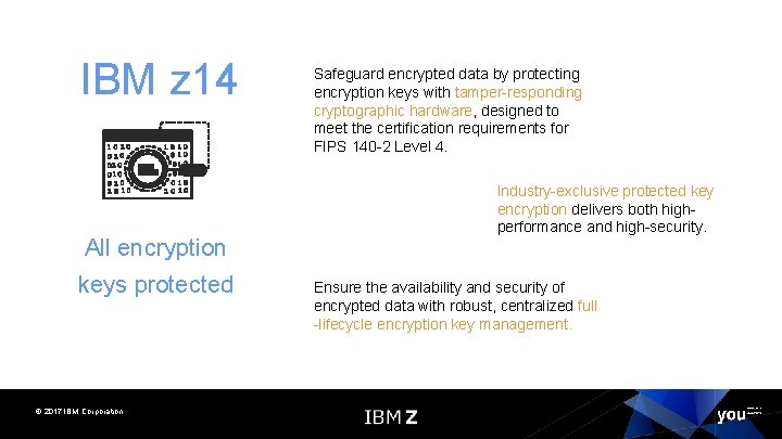 IBM z 14 All encryption keys protected © 2017 IBM Corporation Safeguard encrypted data