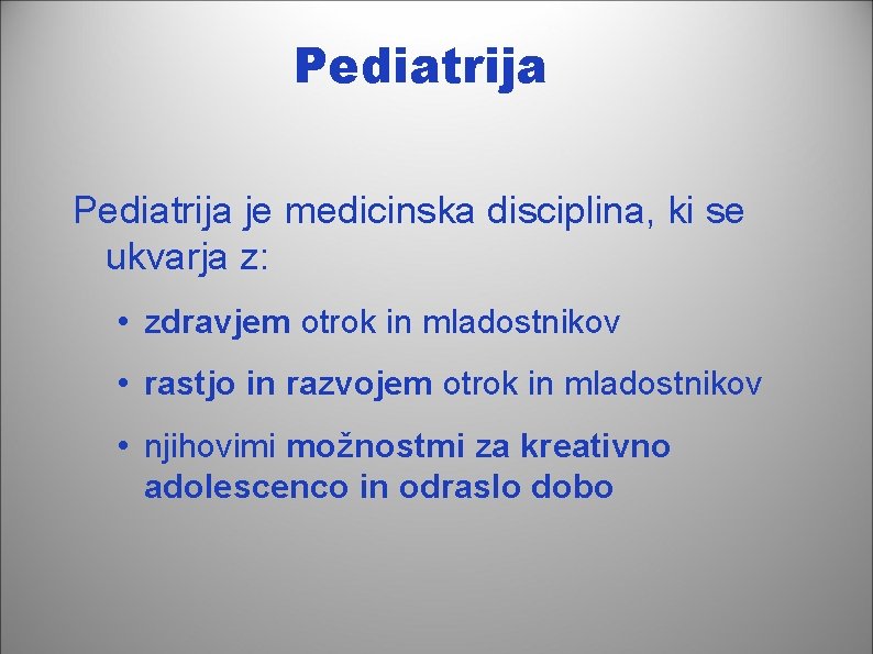 Pediatrija je medicinska disciplina, ki se ukvarja z: • zdravjem otrok in mladostnikov •