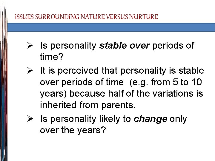 ISSUES SURROUNDING NATURE VERSUS NURTURE Ø Is personality stable over periods of time? Ø