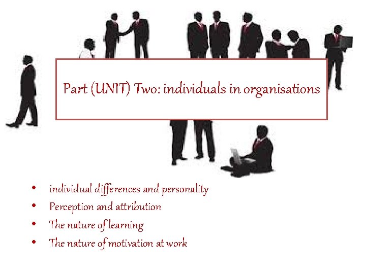 Part (UNIT) Two: individuals in organisations • • individual differences and personality Perception and