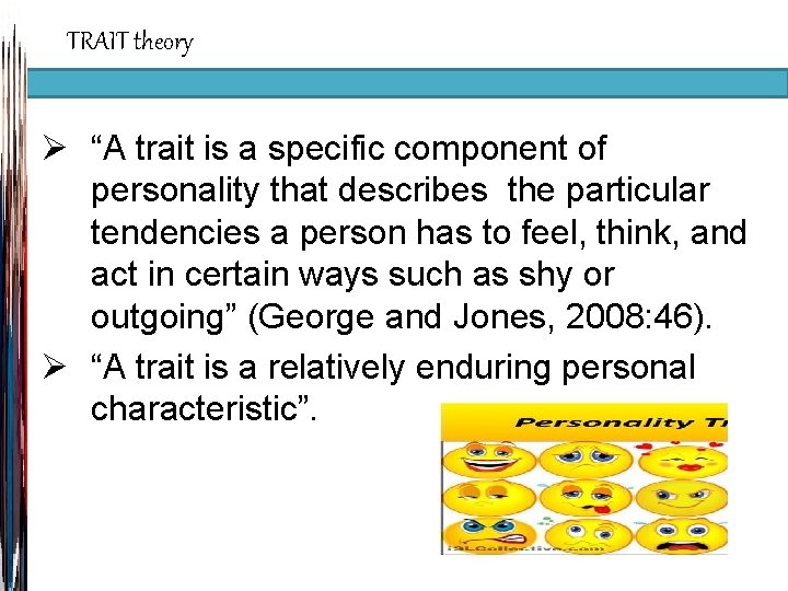 TRAIT theory Ø “A trait is a specific component of personality that describes the