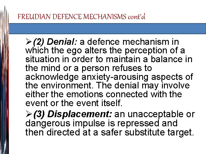 FREUDIAN DEFENCE MECHANISMS cont’d Ø(2) Denial: a defence mechanism in which the ego alters
