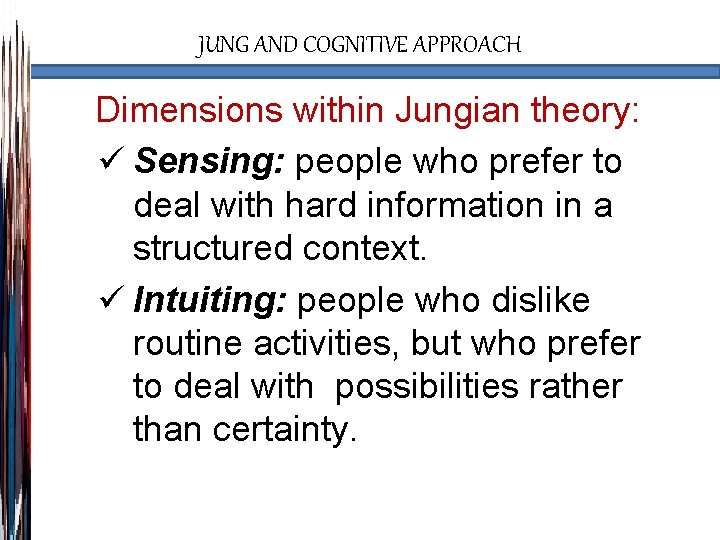 JUNG AND COGNITIVE APPROACH Dimensions within Jungian theory: ü Sensing: people who prefer to