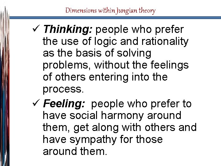 Dimensions within Jungian theory ü Thinking: people who prefer the use of logic and