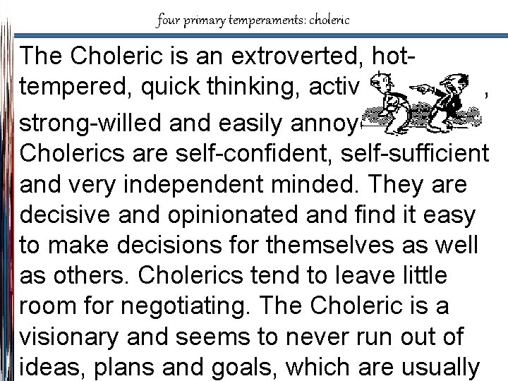 four primary temperaments: choleric The Choleric is an extroverted, hottempered, quick thinking, active, practical,
