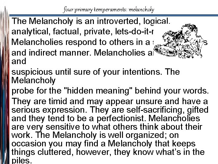 four primary temperaments: melancholy The Melancholy is an introverted, logical, analytical, factual, private, lets-do-it-right