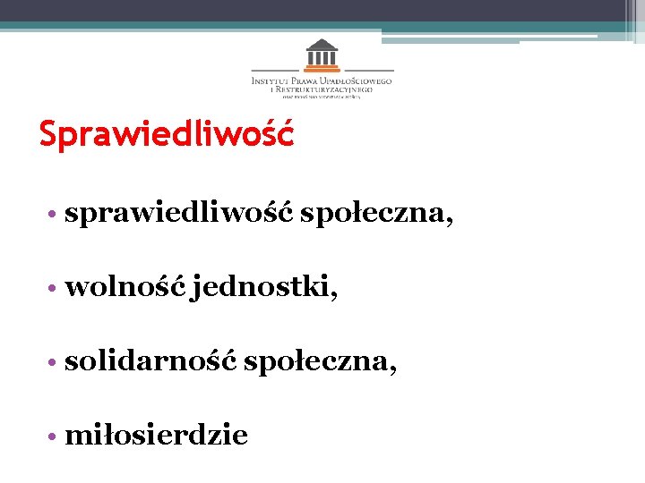 Sprawiedliwość • sprawiedliwość społeczna, • wolność jednostki, • solidarność społeczna, • miłosierdzie 