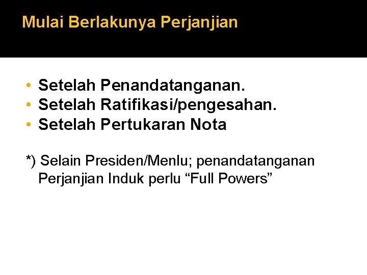 Mulai Berlakunya Perjanjian • Setelah Penandatanganan. • Setelah Ratifikasi/pengesahan. • Setelah Pertukaran Nota *)
