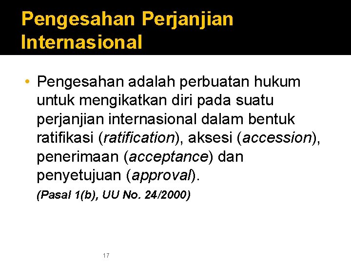 Pengesahan Perjanjian Internasional • Pengesahan adalah perbuatan hukum untuk mengikatkan diri pada suatu perjanjian