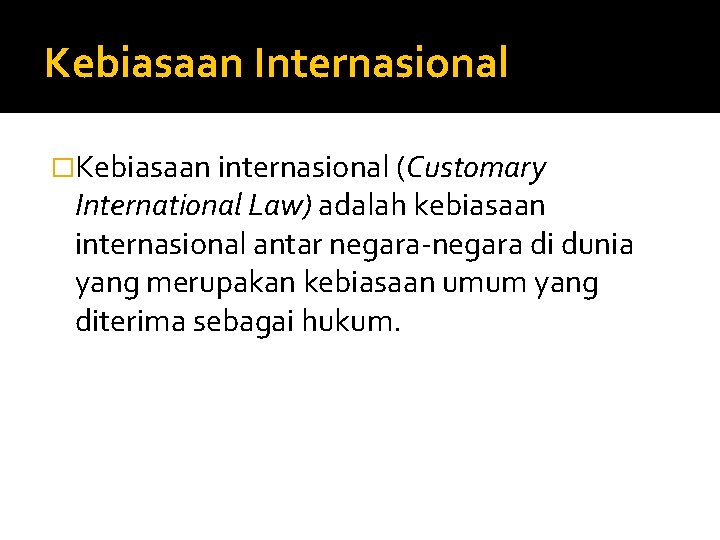 Kebiasaan Internasional �Kebiasaan internasional (Customary International Law) adalah kebiasaan internasional antar negara-negara di dunia