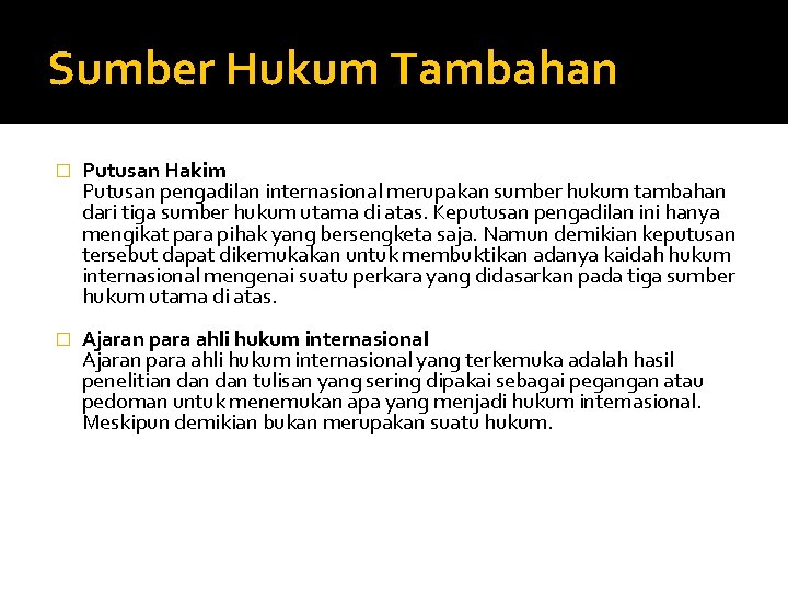 Sumber Hukum Tambahan � Putusan Hakim Putusan pengadilan internasional merupakan sumber hukum tambahan dari