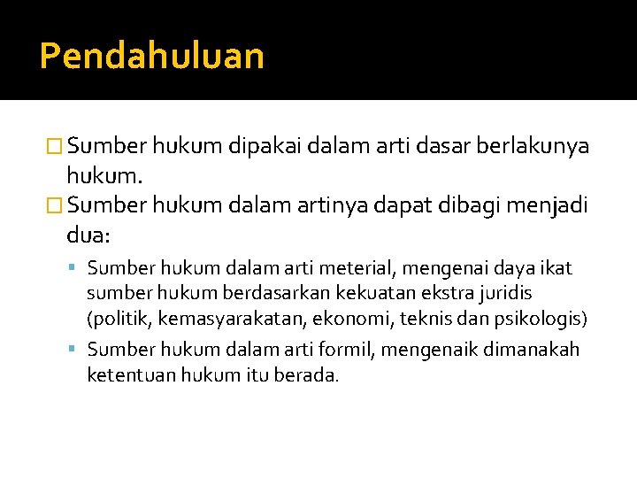 Pendahuluan � Sumber hukum dipakai dalam arti dasar berlakunya hukum. � Sumber hukum dalam