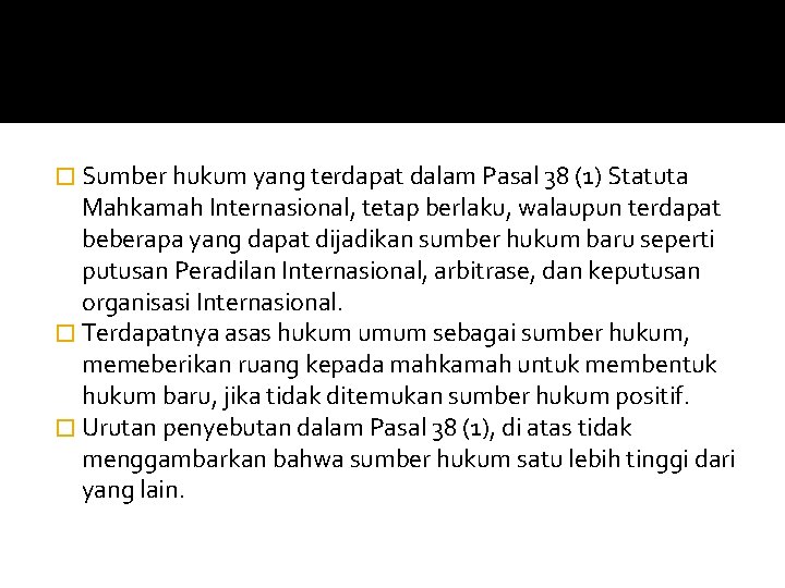 � Sumber hukum yang terdapat dalam Pasal 38 (1) Statuta Mahkamah Internasional, tetap berlaku,