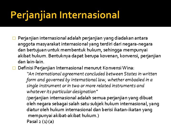 Perjanjian Internasional Perjanjian internasional adalah perjanjian yang diadakan antara anggota masyarakat internasional yang terdiri