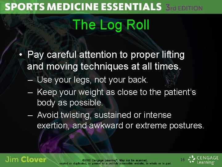 The Log Roll • Pay careful attention to proper lifting and moving techniques at