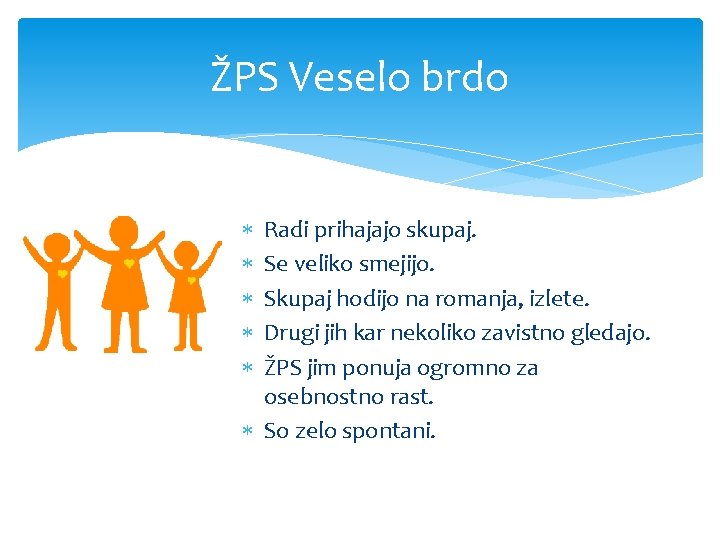 ŽPS Veselo brdo Radi prihajajo skupaj. Se veliko smejijo. Skupaj hodijo na romanja, izlete.