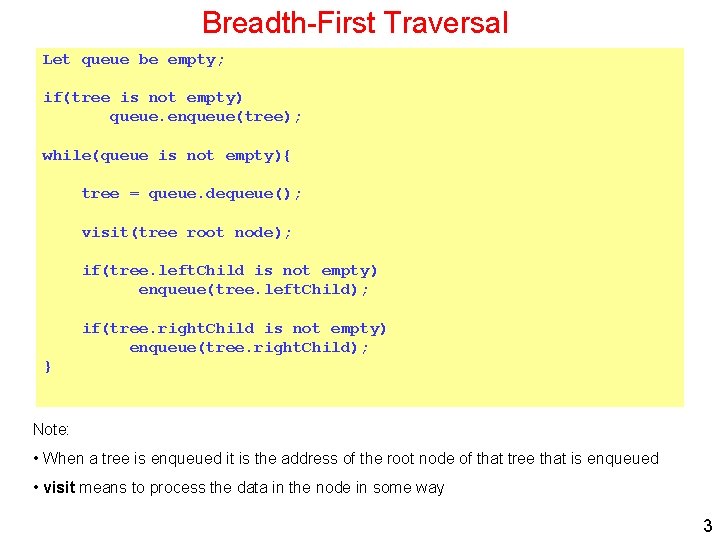 Breadth-First Traversal Let queue be empty; if(tree is not empty) queue. enqueue(tree); while(queue is