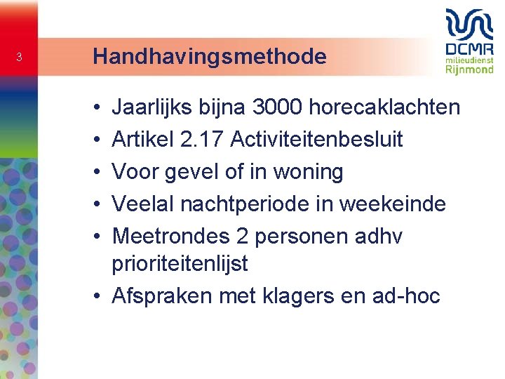 3 Handhavingsmethode • • • Jaarlijks bijna 3000 horecaklachten Artikel 2. 17 Activiteitenbesluit Voor