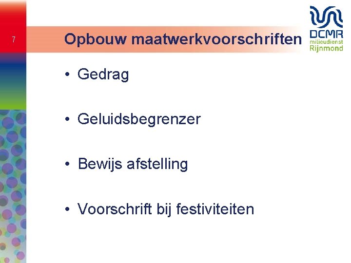 7 Opbouw maatwerkvoorschriften • Gedrag • Geluidsbegrenzer • Bewijs afstelling • Voorschrift bij festiviteiten