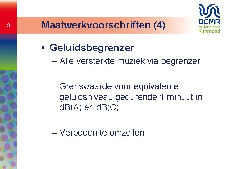 9 Maatwerkvoorschriften (4) • Geluidsbegrenzer – Alle versterkte muziek via begrenzer – Grenswaarde voor