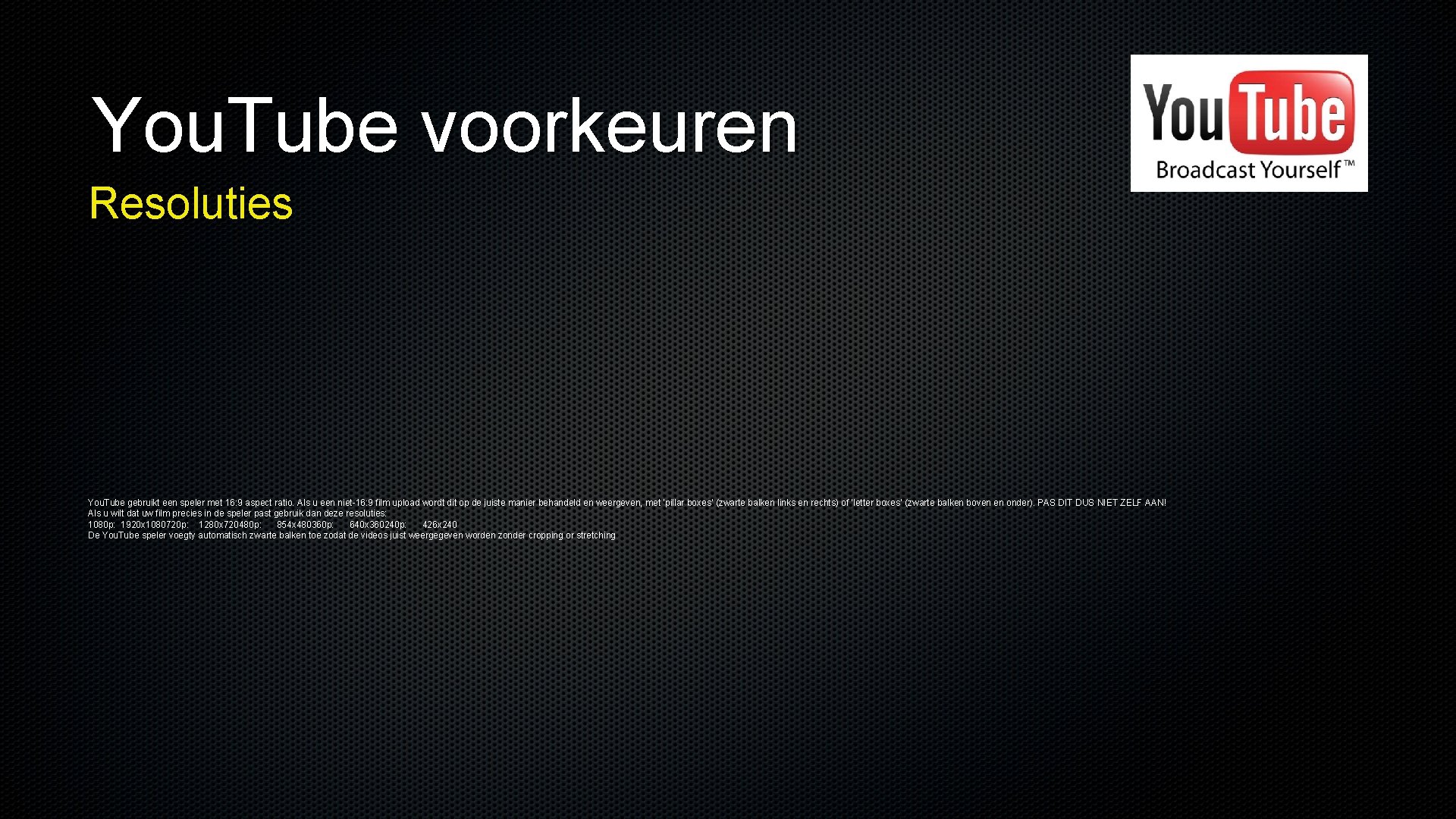 You. Tube voorkeuren Resoluties You. Tube gebruikt een speler met 16: 9 aspect ratio.