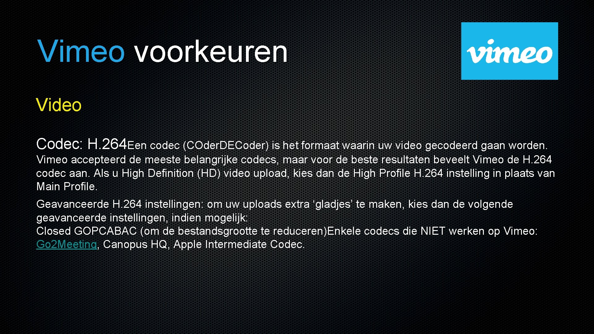 Vimeo voorkeuren Video Codec: H. 264 Een codec (COder. DECoder) is het formaat waarin