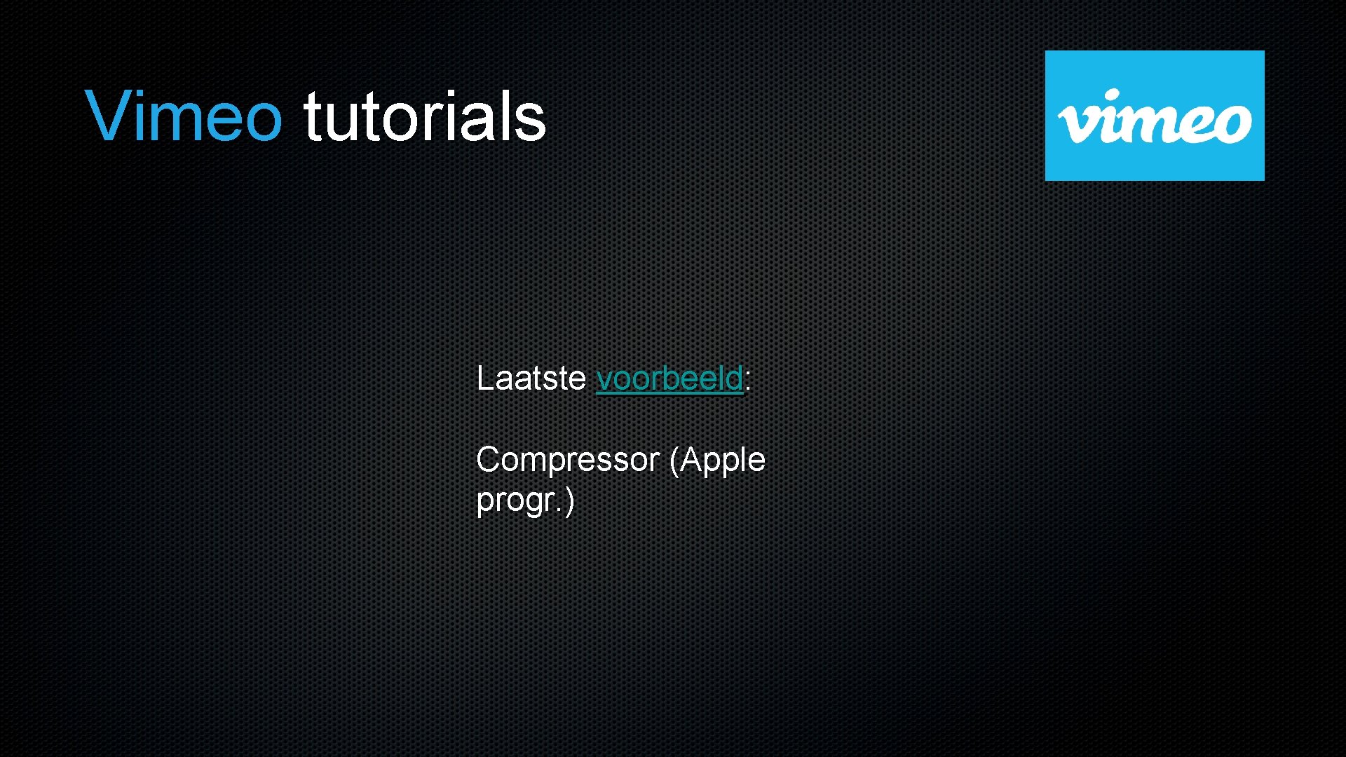 Vimeo tutorials Laatste voorbeeld: Compressor (Apple progr. ) 