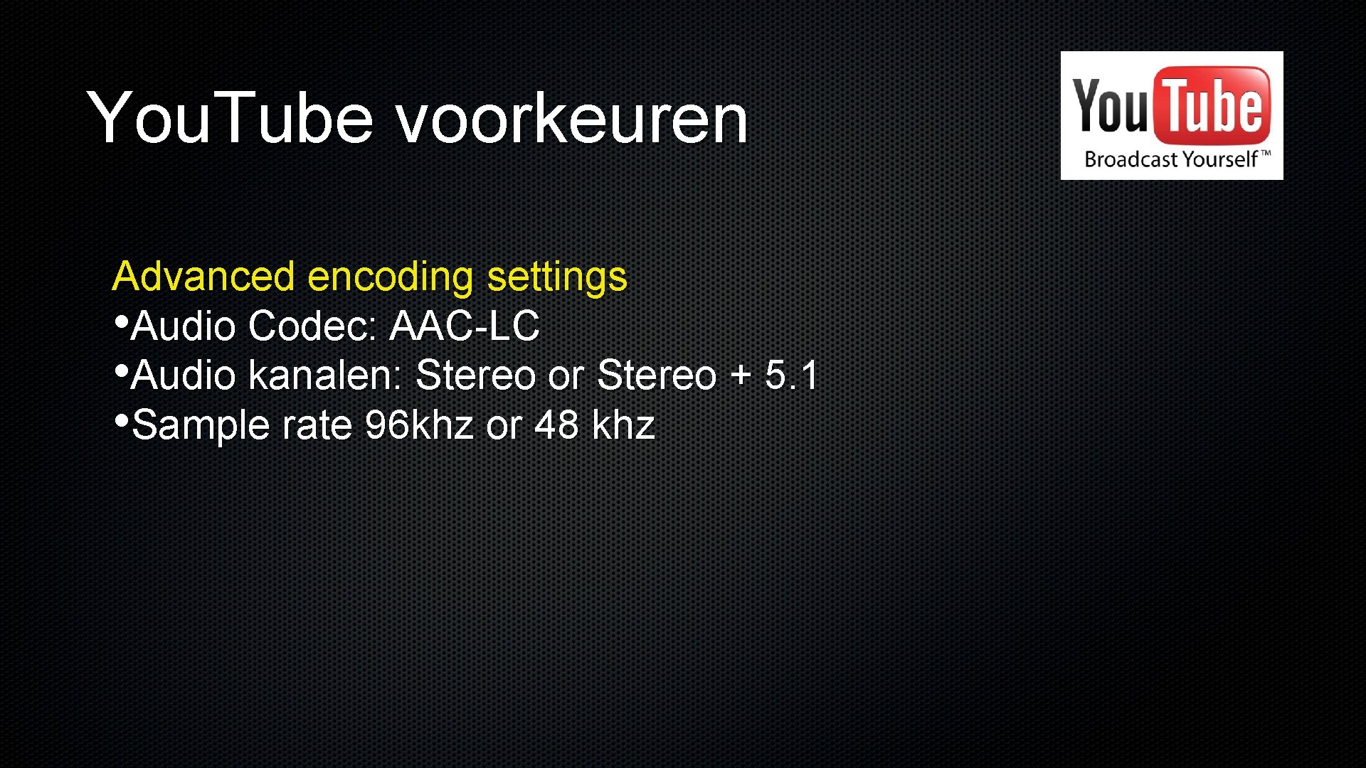 You. Tube voorkeuren Advanced encoding settings • Audio Codec: AAC-LC • Audio kanalen: Stereo