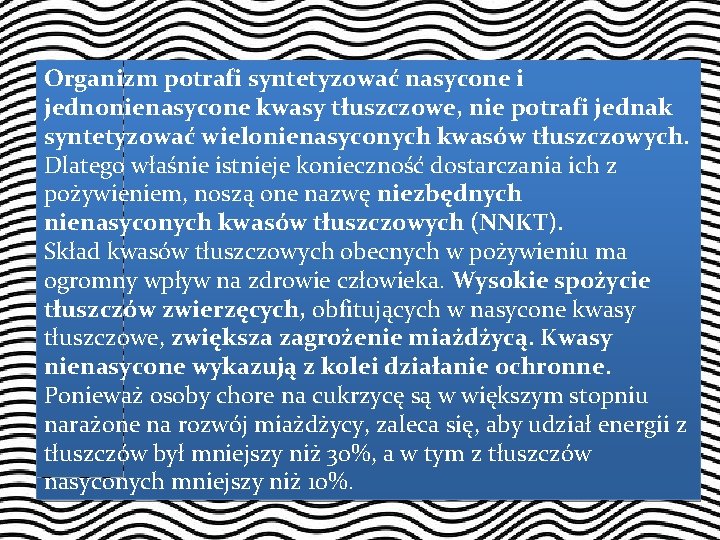 Organizm potrafi syntetyzować nasycone i jednonienasycone kwasy tłuszczowe, nie potrafi jednak syntetyzować wielonienasyconych kwasów