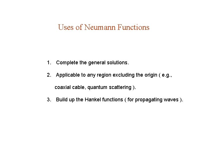 Uses of Neumann Functions 1. Complete the general solutions. 2. Applicable to any region Uses of Neumann Functions 1. Complete the general solutions. 2. Applicable to any region