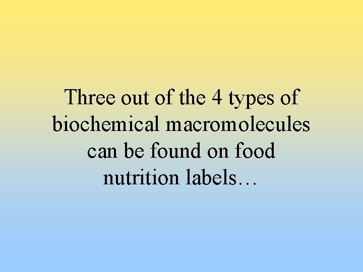 Three out of the 4 types of biochemical macromolecules can be found on food