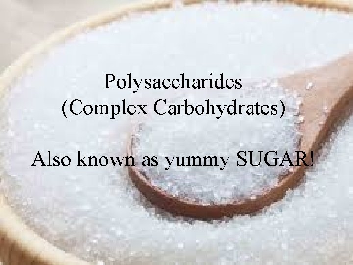 Polysaccharides (Complex Carbohydrates) Also known as yummy SUGAR! 
