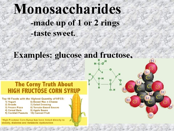 Monosaccharides -made up of 1 or 2 rings -taste sweet. Examples: glucose and fructose,