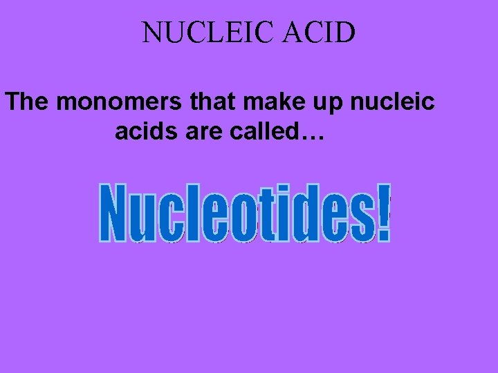 NUCLEIC ACID The monomers that make up nucleic acids are called… 