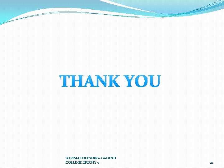 THANK YOU SHRIMATHI INDIRA GANDHI COLLEGE, TRICHY-2 21 